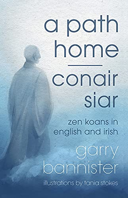 Bannister, Garry / A Path Home / Conair Siar : Zen Koans in English and Irish