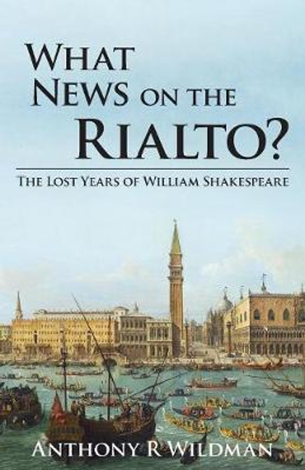 Wildman, Anthony Robert / What News on the Rialto? : The Lost Years of William Shakespeare (Large Paperback)         