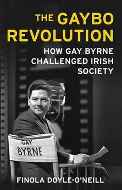 Finola Doyle-O'Neill / The Gaybo Revolution : How Gay Byrne Challenged Irish Society (Large Paperback)