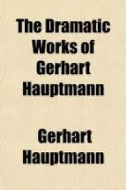 Gerhart Hauptmann / The Dramatic Works of Gerhart Hauptmann (Large Paperback)