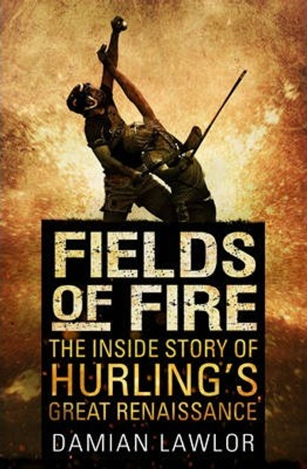 Damian Lawlor / Fields of Fire : The Inside Story of Hurling's Great Renaissance (Large Paperback)