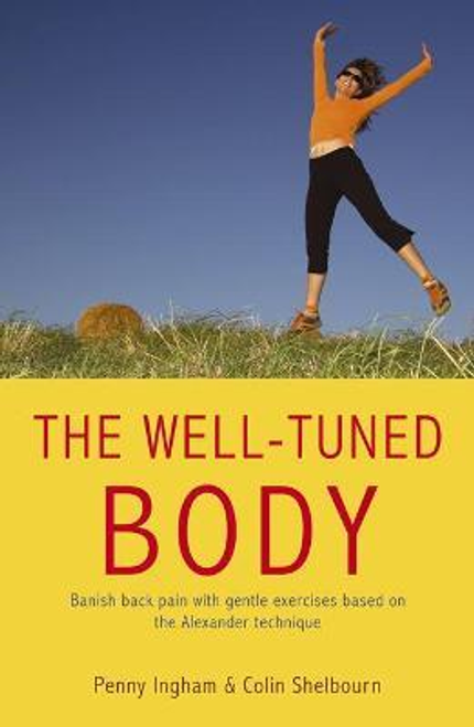 Penny Ingham / The Well-Tuned Body : Banish Back Pain With Gentle Exercises Based on the Alexander Technique