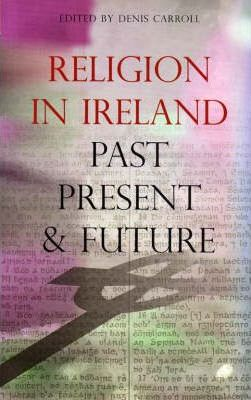 Denis Carroll / Religion in Ireland: Past, Present and Future (Large Paperback)
