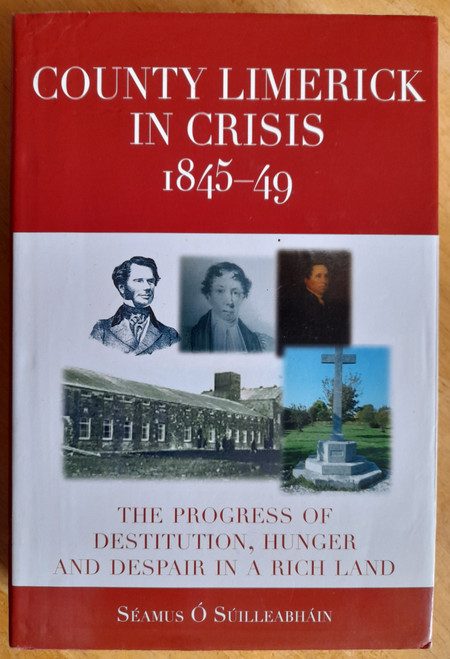 O Súilleabháin, Séamus - County Limerick in Crisis 1845-49 : The Progress of Destitution, Hunger and Despair in a Rich Land