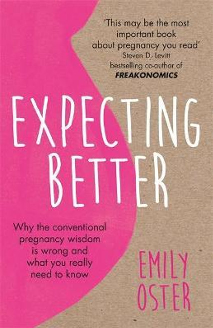 Oster, Emily / Expecting Better : Why the Conventional Pregnancy Wisdom is Wrong and What You Really Need to Know