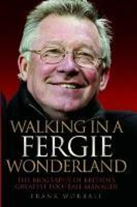 Frank Worrall / Walking in a Fergie Wonderland : The Biography of Britain's Greatest Football Manager (Hardback)