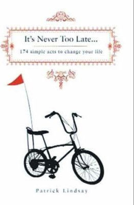 Patrick Lindsay / It's Never Too Late : 174 Simple Acts to Change Your Life (Hardback)