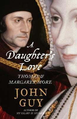 John Guy / A Daughter's Love : Thomas and Margaret More (Hardback)