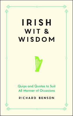 Richard Benson / Irish Wit and Wisdom : Quips and Quotes to Suit All Manner of Occasions (Hardback)