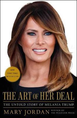 Mary Jordon / The Art of Her Deal : The Untold Story of Melania Trump (Hardback)