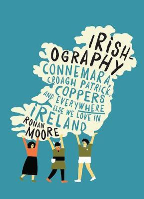 Ronan Moore / Irishography : Connemara, Croagh Patrick, Coppers and everywhere else we love in Ireland (Hardback)