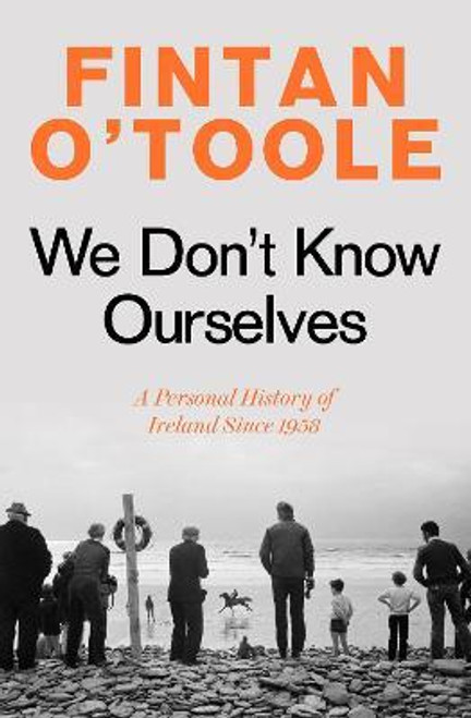 Fintan O'Toole / We Don't Know Ourselves : A Personal History of Ireland Since 1958 (Hardback)