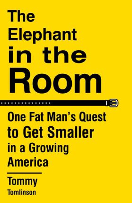 Tommy Tomlinson / The Elephant in the Room : One Fat Man's Quest to Get Smaller in a Growing America (Hardback)