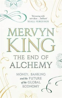 Mervyn King / The End of Alchemy : Money, Banking and the Future of the Global Economy (Hardback)