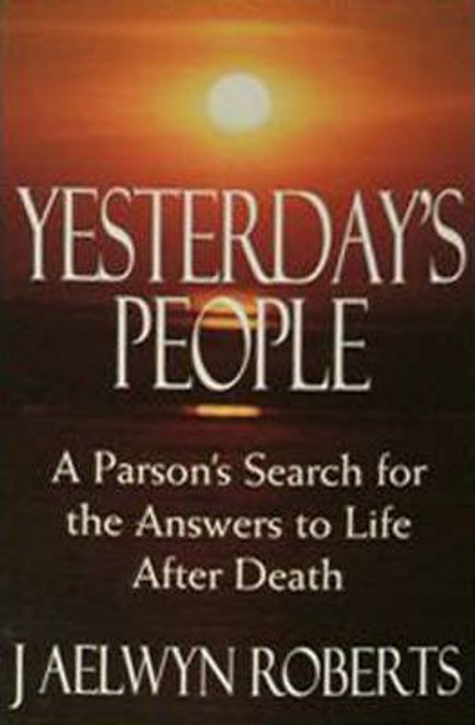 J. Aelwyn Roberts / Yesterday's People : A Parson's Search for the Answers to Life After Death (Large Paperback)