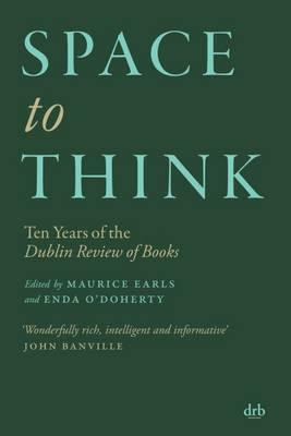 Maurice Earls / Space to Think : Ten Years of the Dublin Review of Books (Large Paperback)