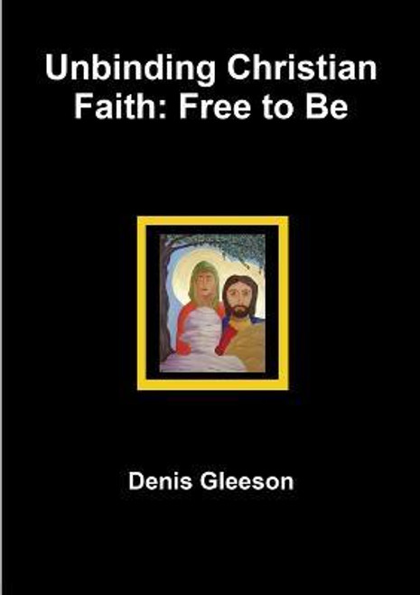 Denis Gleeson / Unbinding Christian Faith: Free to be (Large Paperback)