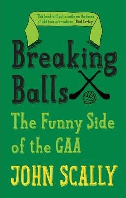 John Scally / Breaking Balls : The Funny Side of the GAA (Large Paperback)