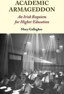 Mary Gallagher / Academic Armageddon : An Irish Requiem for Higher Education (Large Paperback)