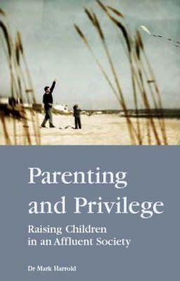 Mark Harrold / Parenting and Privilege : Raising Children in a Wealthy Environment (Large Paperback)