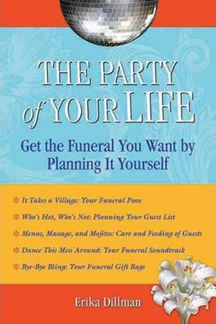 Erika Dillman / The Party Of Your Life : Get the Funeral You Want and Deserve by Planning it Yourself(Large Paperback)