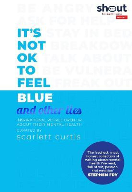 Scarlett Curtis / It's Not OK to Feel Blue (and other lies) : Inspirational people open up about their mental health (Large Paperback)