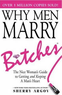 Sherry Argov / Why Men Marry Bitches : The Nice Woman's Guide to Getting and Keeping a Man's Heart (Large Paperback)