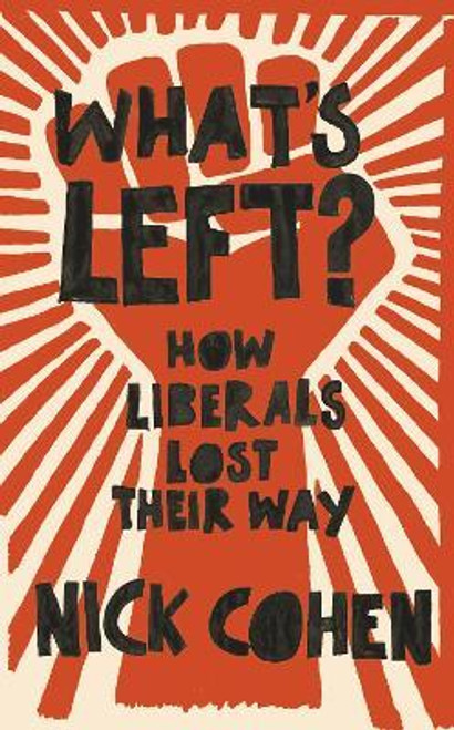 Nick Cohen / What's Left? : How Liberals Lost Their Way (Large Paperback)