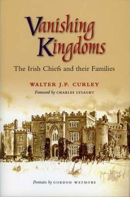 Walter Curley / Vanishing Kingdoms : Irish Chiefs and Their Families AD900 -2004 (Large Paperback)