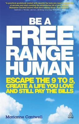 Marianne Cantwell / Be a Free Range Human : Escape the 9-5, Create a Life You Love and Still Pay the Bills (Large Paperback)