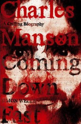 Simon Wells / Charles Manson: Coming Down Fast : A Chilling Biography (Large Paperback)