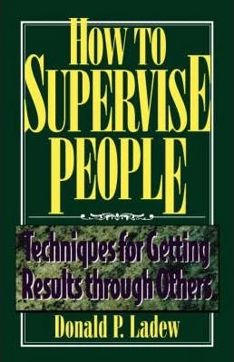 Donald P. Ladew / How to Supervise People : Techniques for Getting Results Through Others (Large Paperback)
