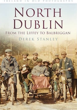 Derek Stanley / North Dublin: From the Liffey to Balbriggan : Ireland in Old Photographs (Large Paperback)