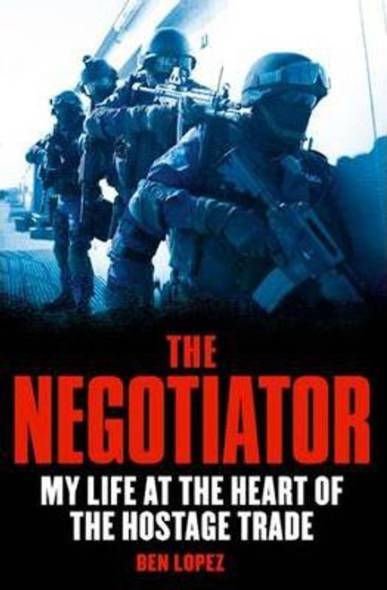 Ben Lopez / The Negotiator : My Life at the Heart of the Hostage Trade (Large Paperback)