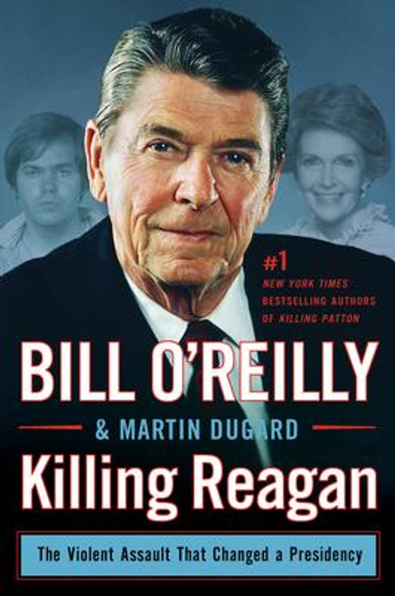 Bill O'Reilly / Killing Reagan : The Violent Assault That Changed a Presidency (Hardback)