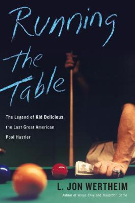 L. Jon Wertheim / Running the Table : The Legend of Kid Delicious, the Last Great American Pool Hustler (Hardback)