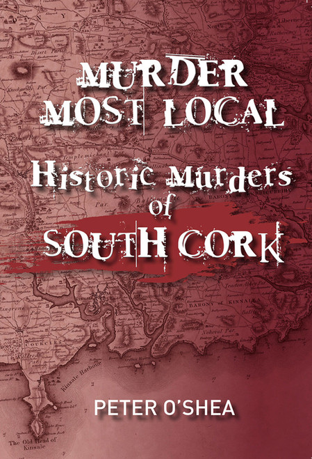 Peter O'Shea - Historic Murders of South Cork - SIGNED PB - BRAND NEW - 2021 ( Murder Most Local - Book 4 )