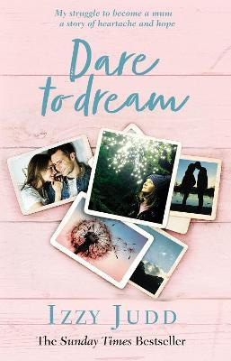 Izzy Judd / Dare to Dream : My Struggle to Become a Mum - A Story of Heartache and Hope (Hardback)