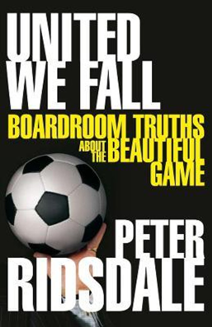 Peter Ridsdale / United We Fall : Boardroom Truths About the Beautiful Game (Hardback)