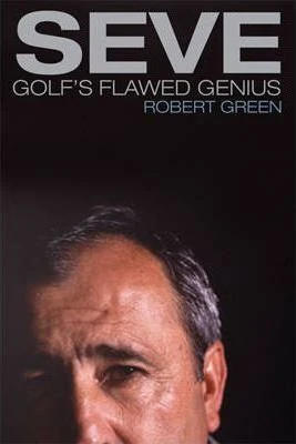 Robert Green / Seve : Golf's Flawed Genius (Hardback)