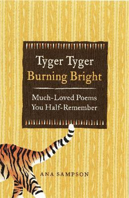 Ana Sampson / Tyger Tyger, Burning Bright : Much-Loved Poems You Half-Remember (Hardback)