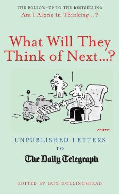 Iain Hollingshead / What Will They Think Of Next...? : Unpublished Letters to the Daily Telegraph (Hardback)