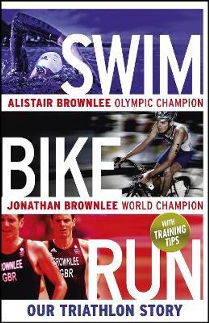 Alistair Brownlee / Swim Bike Run : Our Triathlon Story (Hardback)