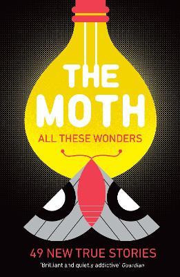 Catherine Burns / The Moth - All These Wonders : 49 new true stories