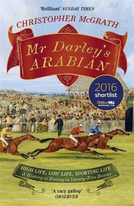 Christopher McGrath / Mr Darley's Arabian : High Life, Low Life, Sporting Life: A History of Racing in 25 Horses