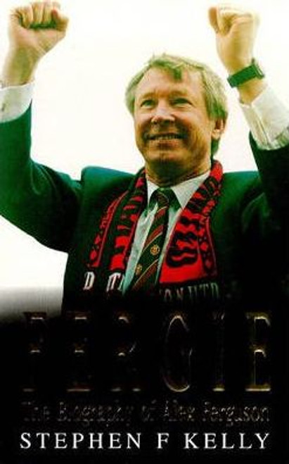 Stephen F. Kelly / Fergie : Biography of Alex Ferguson