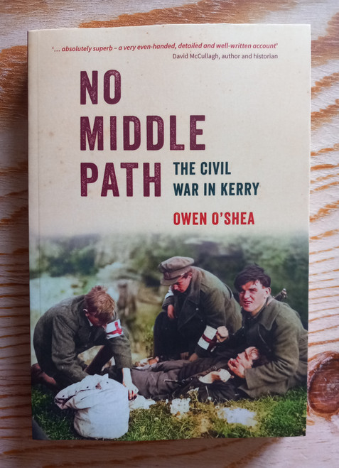 Owen O'Shea - No Middle Path : The Civil War in Kerry ( PB ) - BRAND NEW