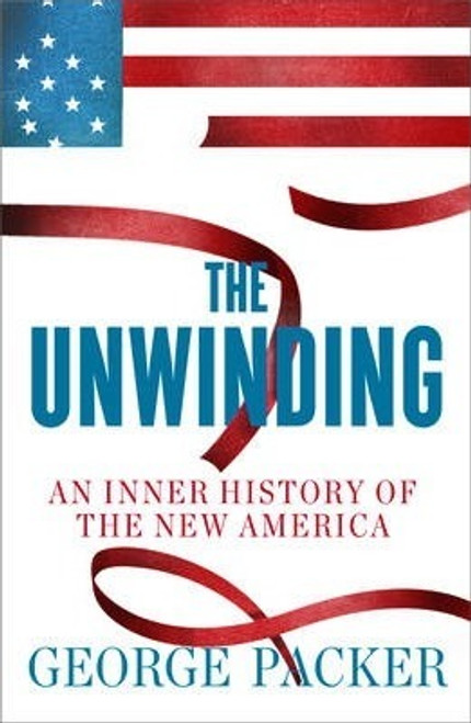 George Packer / The Unwinding : An Inner History of the New America (Hardback)