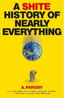 Antal Parody / A Shite History of Nearly Everything (Hardback)