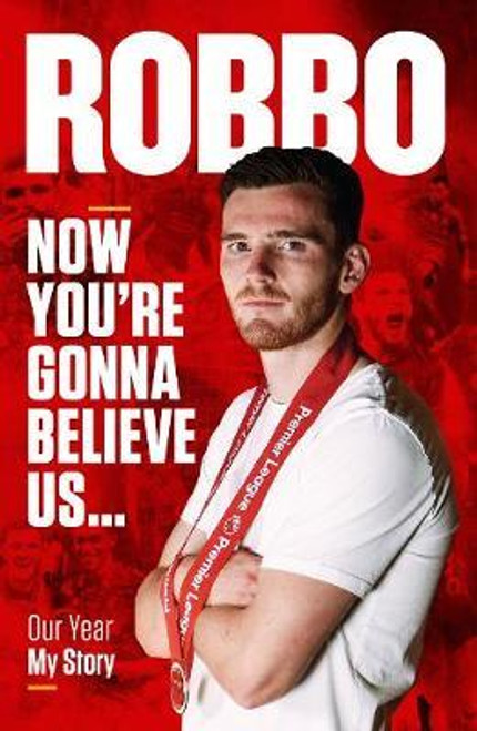 Andy Robertson / Robbo: Now You're Gonna Believe Us: Our Year, My Story (Hardback)